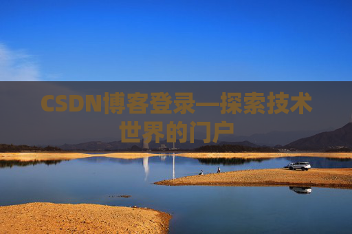 CSDN博客登录—探索技术世界的门户
